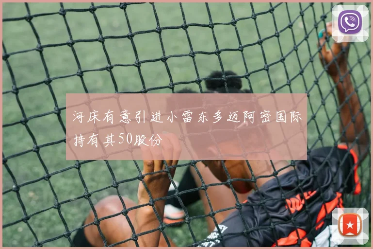 河床有意引进小雷东多迈阿密国际持有其50股份