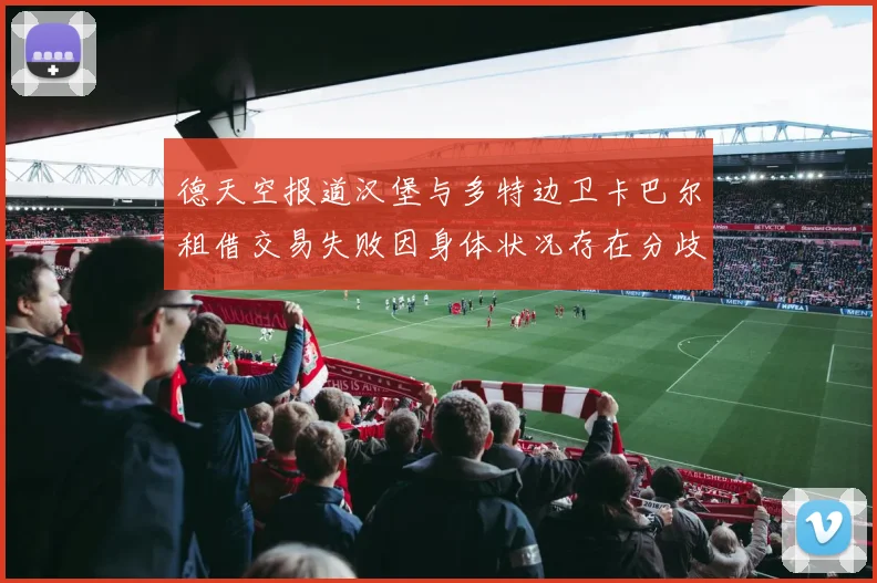 德天空报道汉堡与多特边卫卡巴尔租借交易失败因身体状况存在分歧